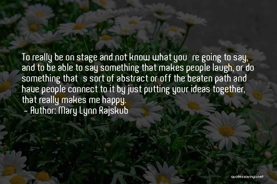Something That Makes You Happy Quotes By Mary Lynn Rajskub