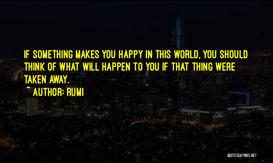 Something That Makes You Happy Quotes By Rumi