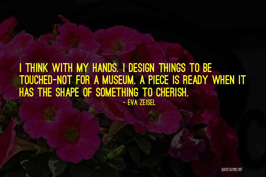 Something To Cherish Quotes By Eva Zeisel Something To Cherish Quotes By Eva Zeisel