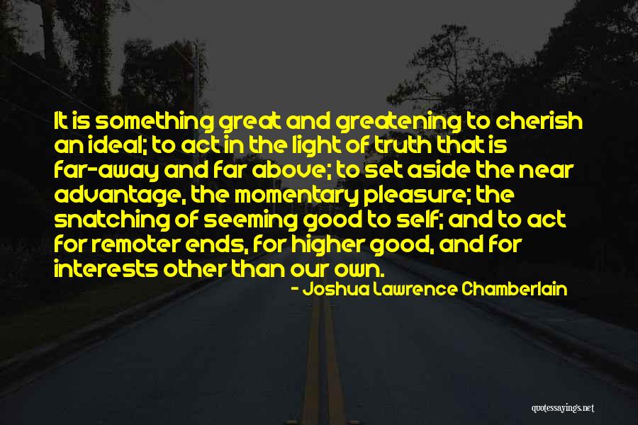 Something To Cherish Quotes By Joshua Lawrence Chamberlain Something To Cherish Quotes By Joshua Lawrence Chamberlain