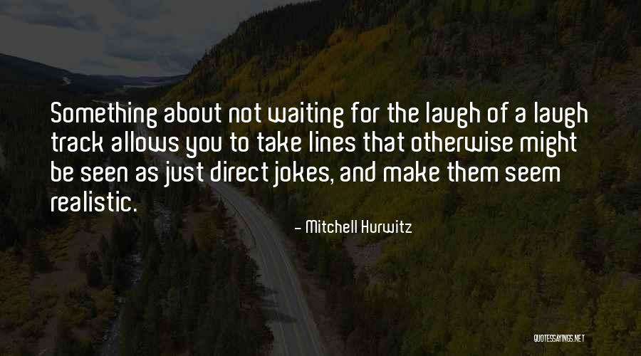 Something To Laugh About Quotes By Mitchell Hurwitz Something To Laugh About Quotes By Mitchell Hurwitz