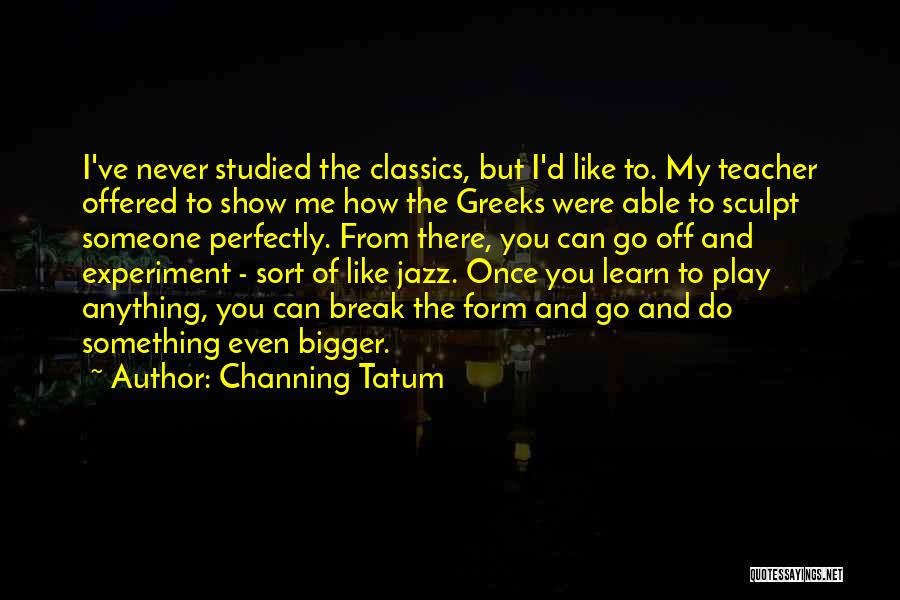 Something To Learn Quotes By Channing Tatum