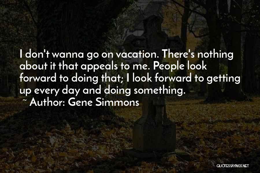 Something To Look Forward To Quotes By Gene Simmons