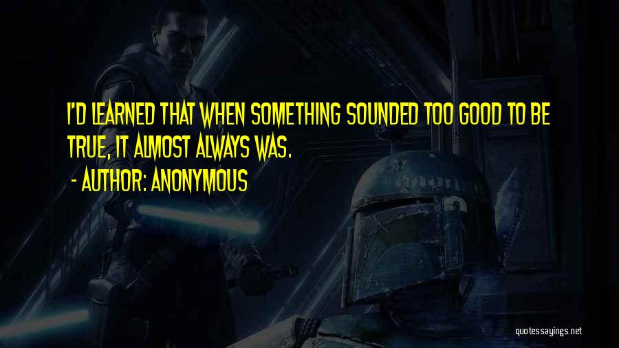 Something Too Good To Be True Quotes By Anonymous