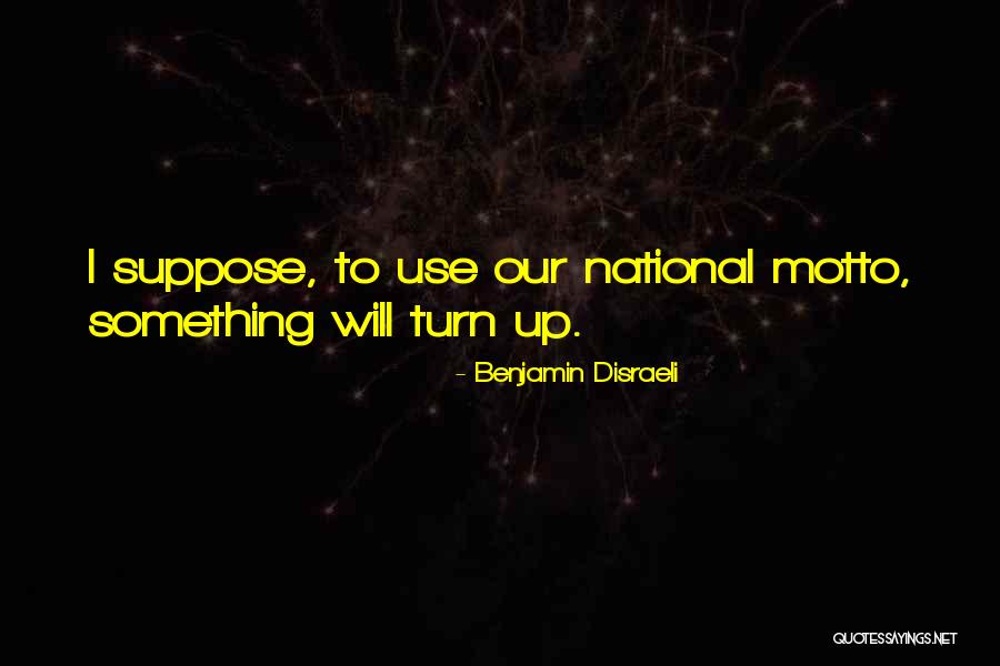 Something Will Turn Up Quotes By Benjamin Disraeli