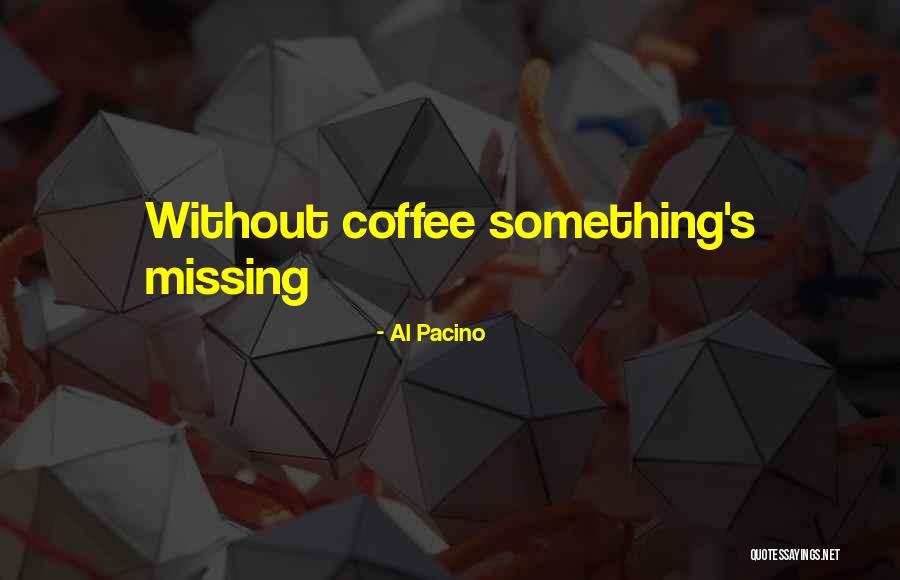 Something Without Something Quotes By Al Pacino Something Without Something Quotes By Al Pacino
