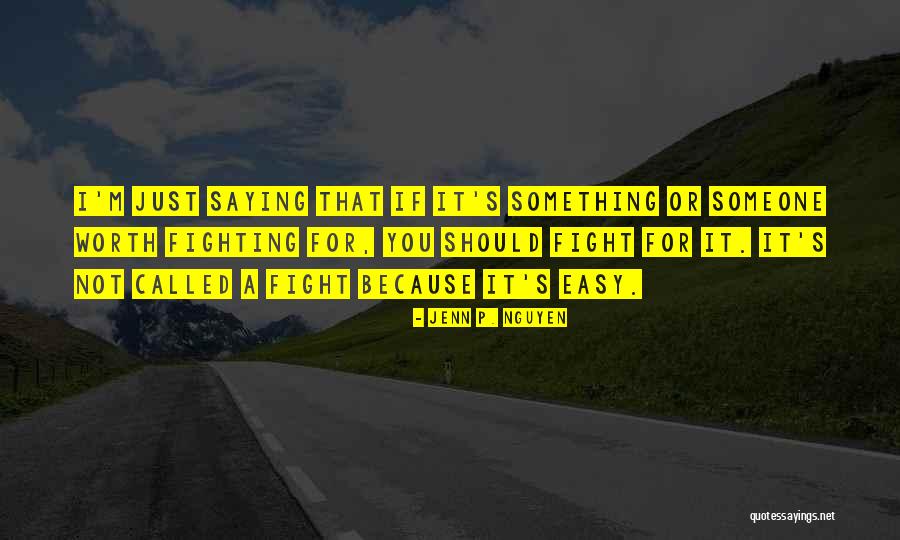Something Worth Fighting For Quotes By Jenn P. Nguyen Something Worth Fighting For Quotes By Jenn P. Nguyen