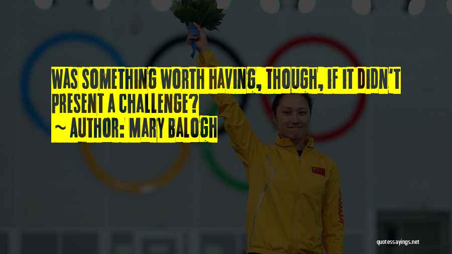 Something Worth Having Quotes By Mary Balogh