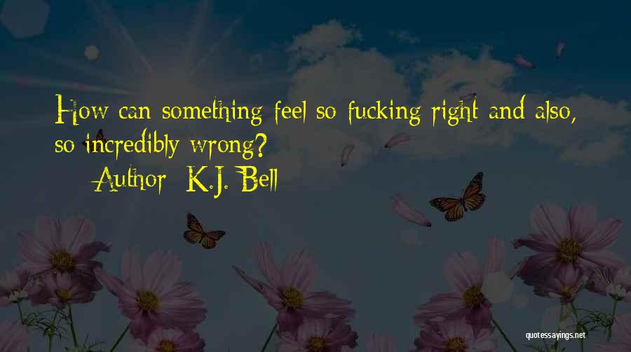 Something Wrong Feel So Right Quotes By K.J. Bell