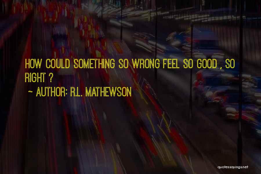 Something Wrong Feel So Right Quotes By R.L. Mathewson