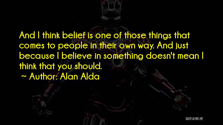 Something You Believe In Quotes By Alan Alda Something You Believe In Quotes By Alan Alda