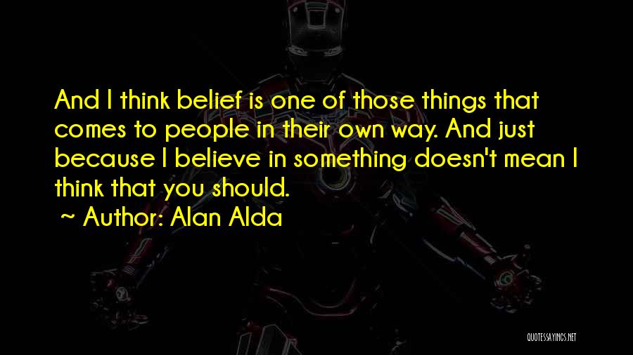 Something You Believe In Quotes By Alan Alda