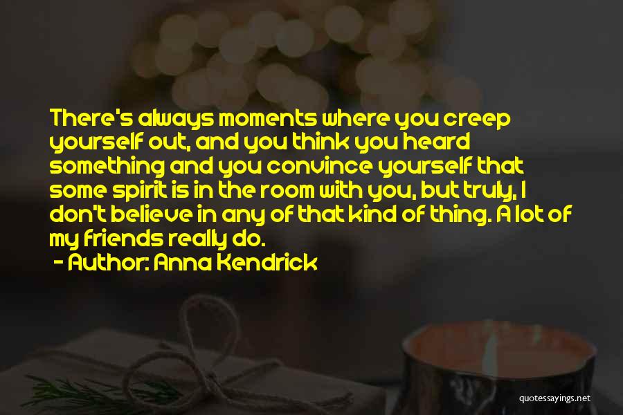 Something You Believe In Quotes By Anna Kendrick Something You Believe In Quotes By Anna Kendrick