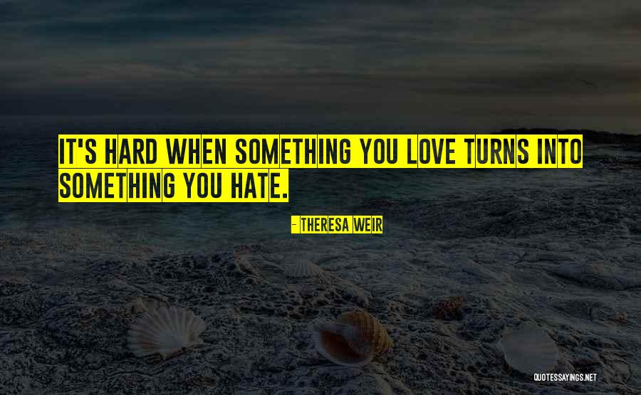 Something You Hate Quotes By Theresa Weir