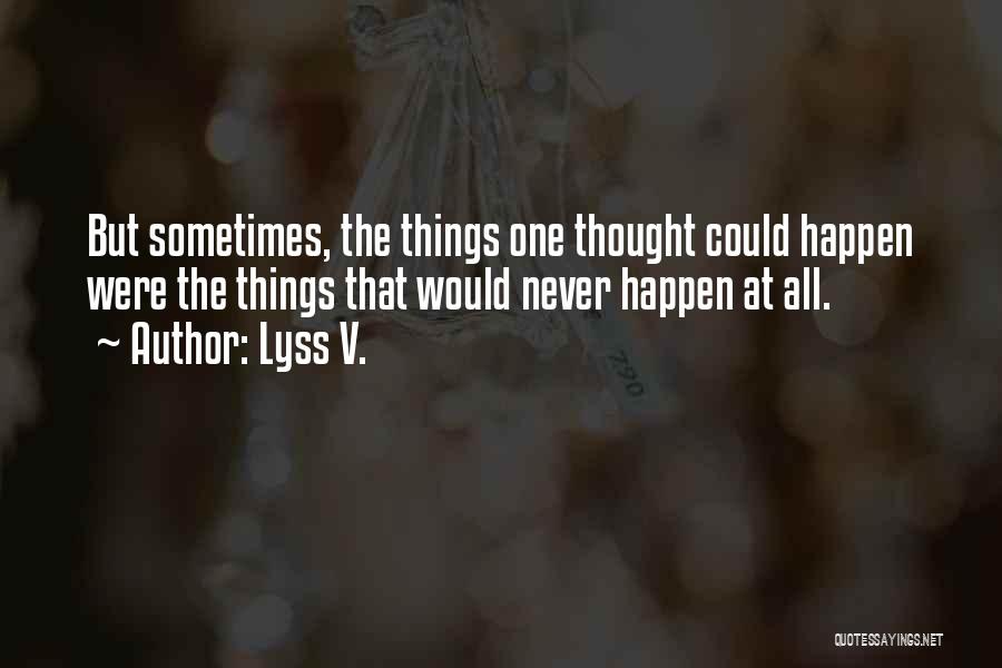 Something You Never Thought Would Happen Quotes By Lyss V.