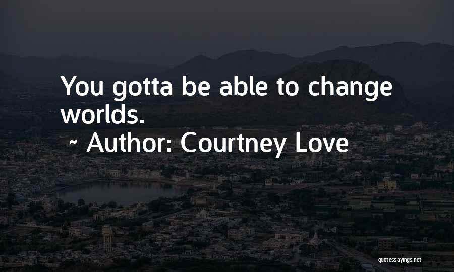 Something's Gotta Change Quotes By Courtney Love