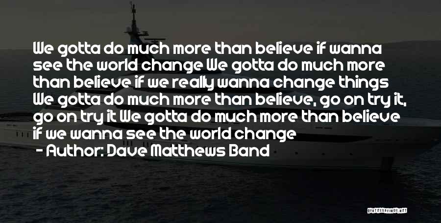 Something's Gotta Change Quotes By Dave Matthews Band