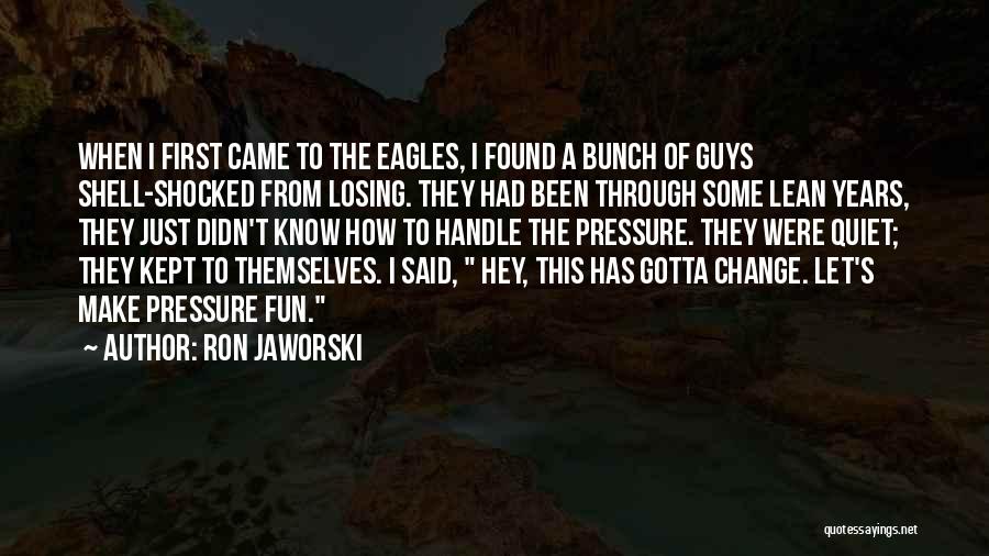Something's Gotta Change Quotes By Ron Jaworski