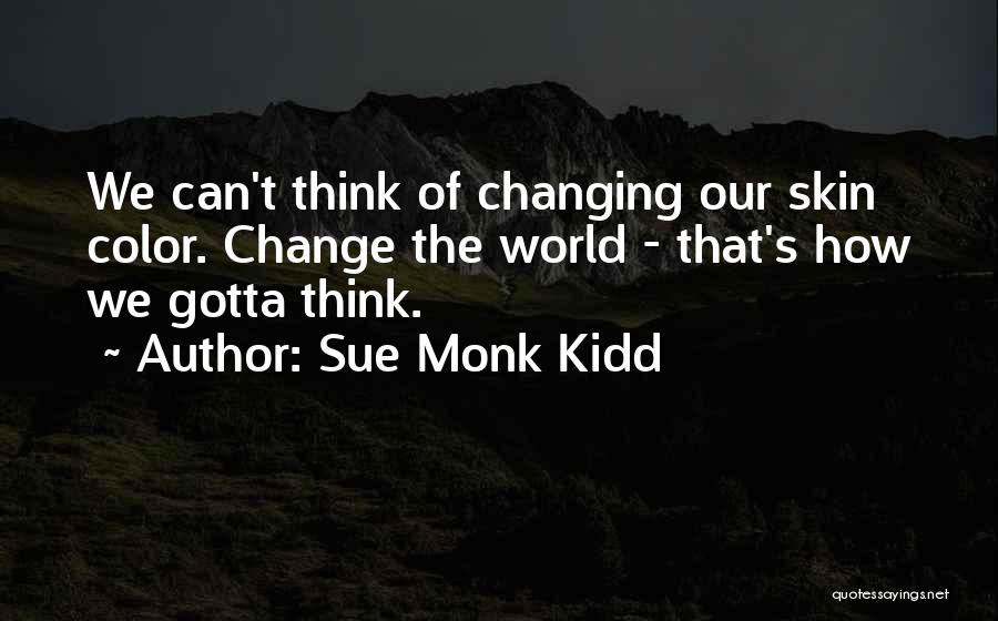 Something's Gotta Change Quotes By Sue Monk Kidd