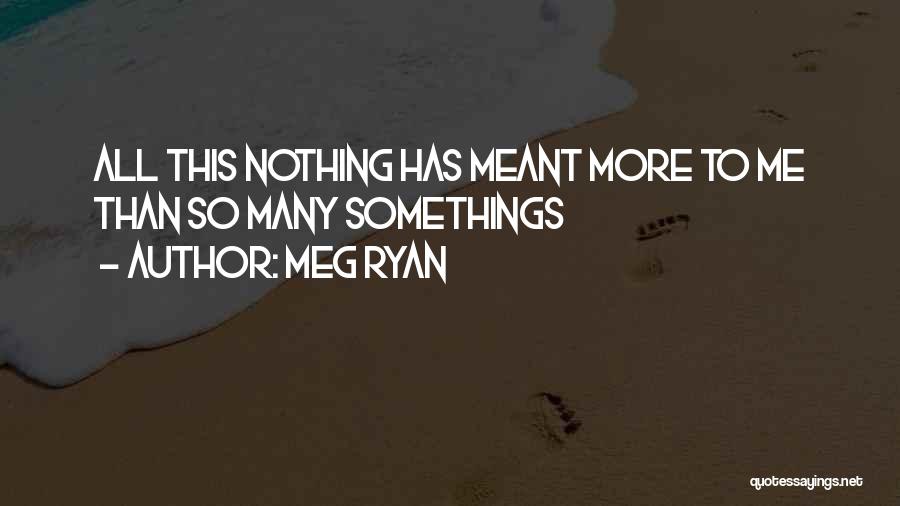 Somethings Quotes By Meg Ryan