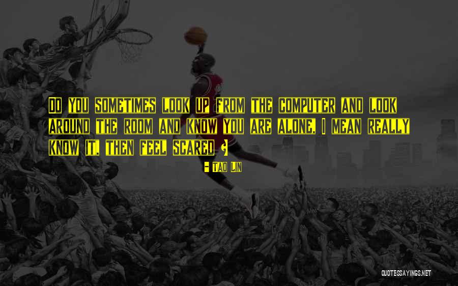 Sometime I Feel Alone Quotes By Tao Lin Sometime I Feel Alone Quotes By Tao Lin