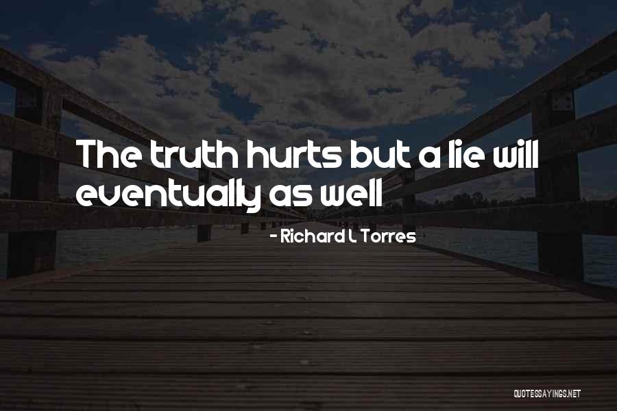 Sometime Truth Hurts Quotes By Richard L Torres