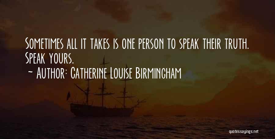 Sometimes All It Takes Is One Person Quotes By Catherine Louise Birmingham