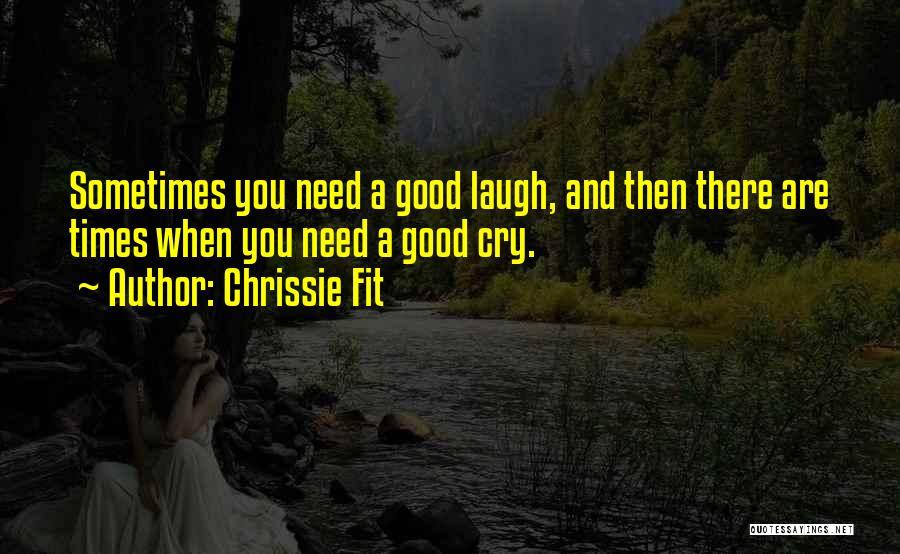 Sometimes All You Need Is A Good Cry Quotes By Chrissie Fit