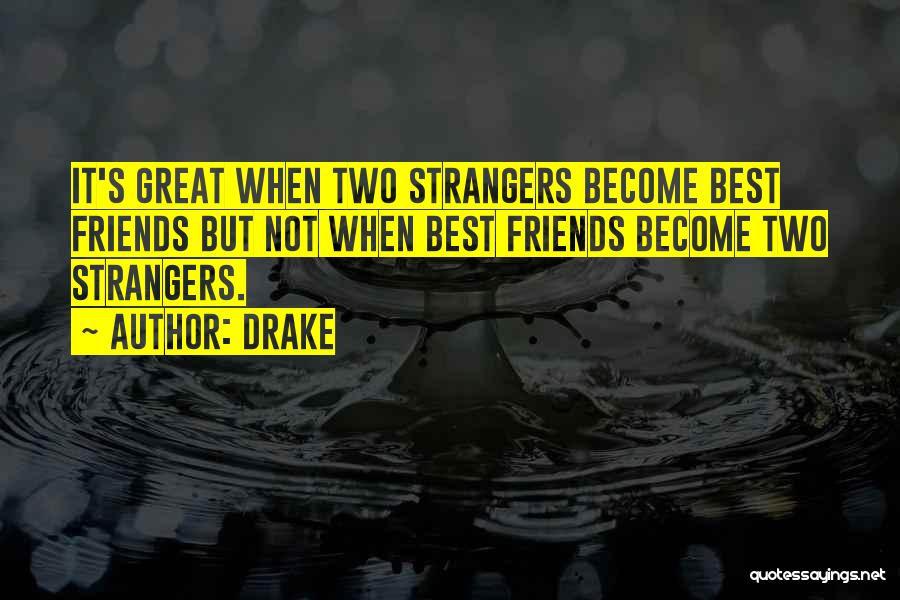 Sometimes Best Friends Become Strangers Quotes By Drake