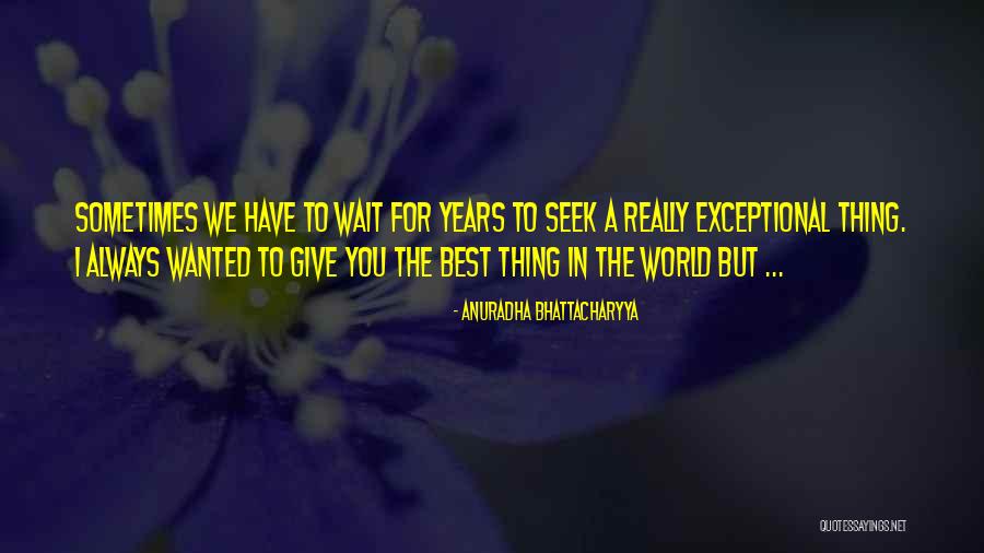 Sometimes Best Things Life Quotes By Anuradha Bhattacharyya Sometimes Best Things Life Quotes By Anuradha Bhattacharyya