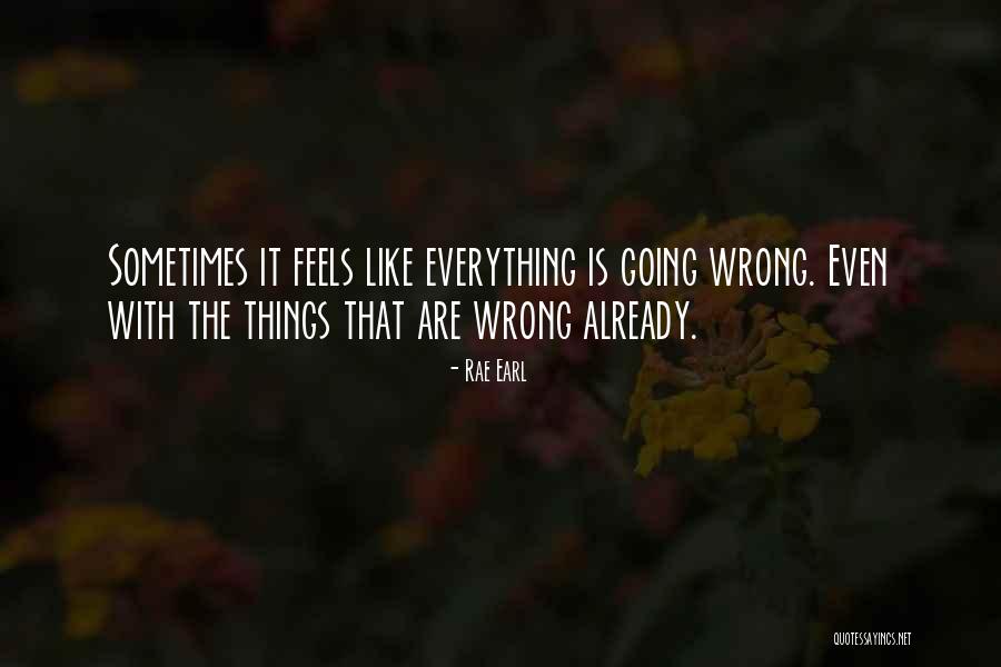 Sometimes Everything Is Wrong Quotes By Rae Earl