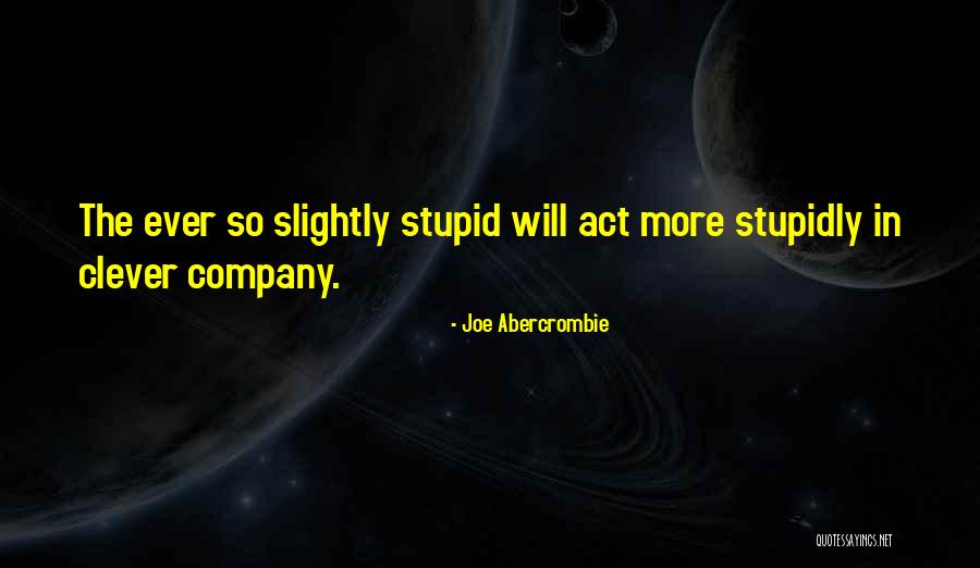 Sometimes I Act Stupid Quotes By Joe Abercrombie Sometimes I Act Stupid Quotes By Joe Abercrombie