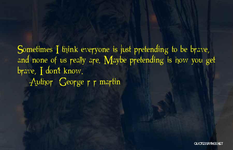 Sometimes I Don't Think Quotes By George R R Martin
