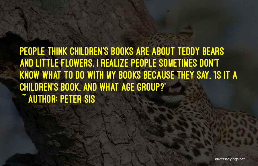 Sometimes I Don't Think Quotes By Peter Sis