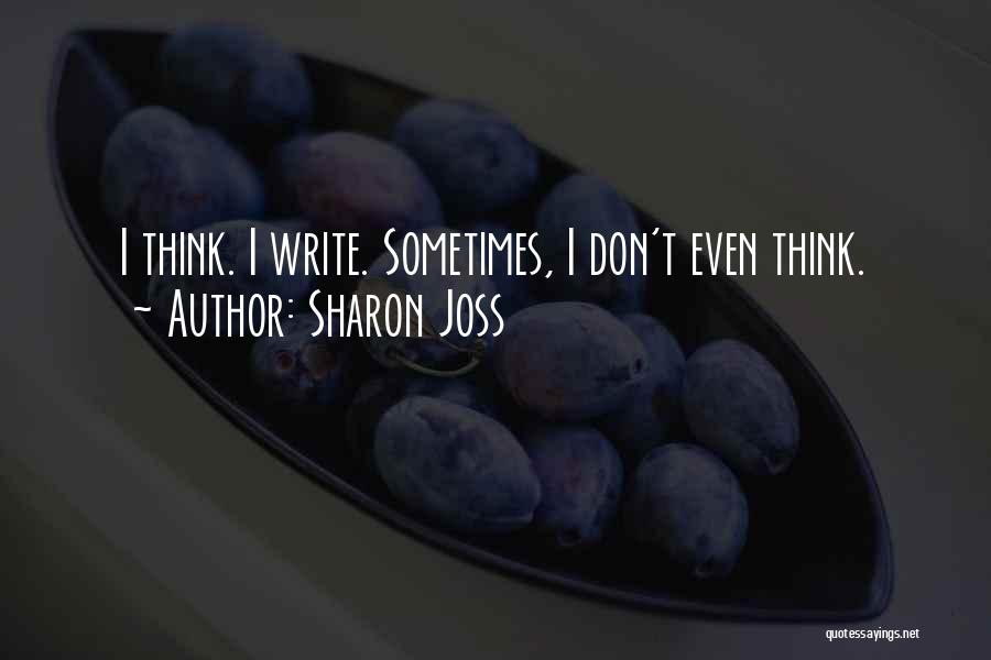 Sometimes I Don't Think Quotes By Sharon Joss