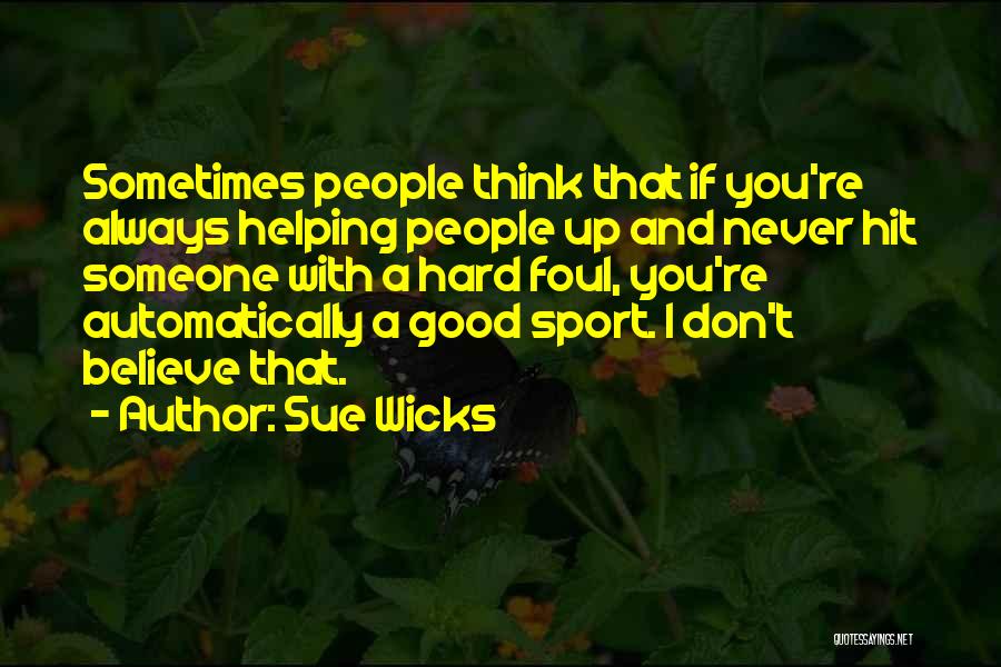 Sometimes I Don't Think Quotes By Sue Wicks