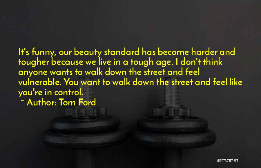 Sometimes I Feel Like Funny Quotes By Tom Ford