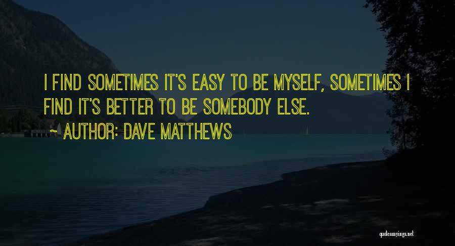 Sometimes I Find Myself Quotes By Dave Matthews