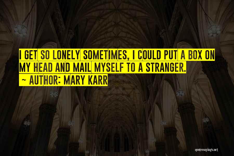 Sometimes I Get Lonely Quotes By Mary Karr