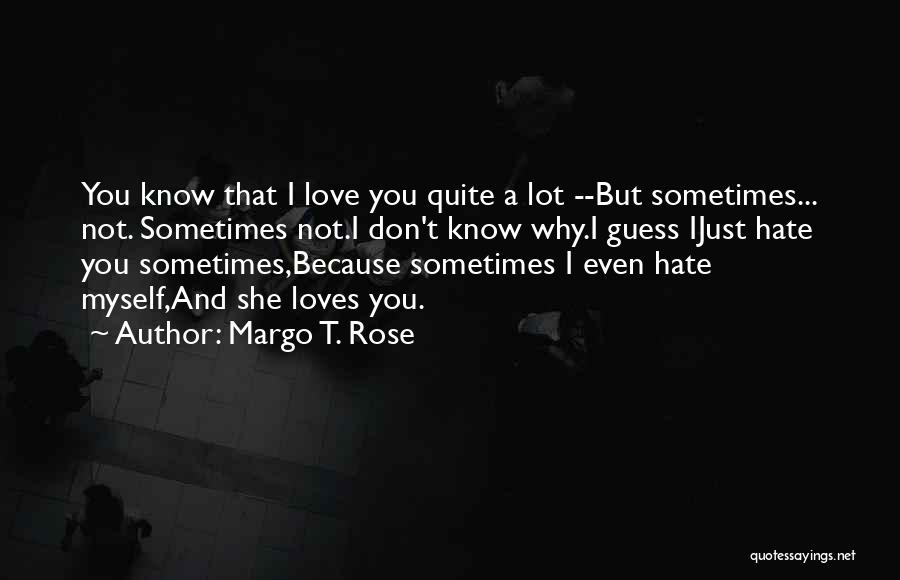 Sometimes I Just Hate Myself Quotes By Margo T. Rose