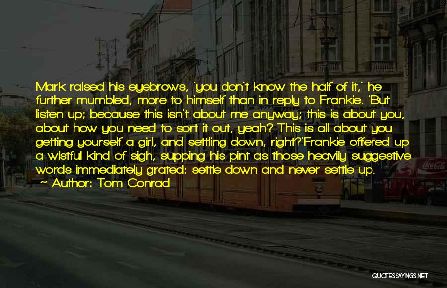Sometimes I Just Need Someone To Listen Quotes By Tom Conrad