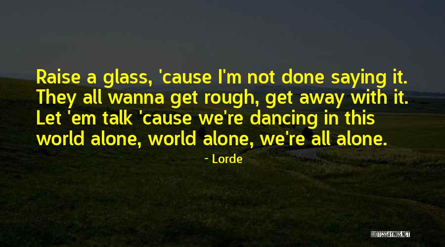 Sometimes I Just Wanna Be Alone Quotes By Lorde Sometimes I Just Wanna Be Alone Quotes By Lorde