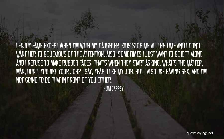 Sometimes I Just Want To Be Left Alone Quotes By Jim Carrey Sometimes I Just Want To Be Left Alone Quotes By Jim Carrey