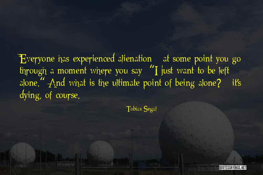 Sometimes I Just Want To Be Left Alone Quotes By Tobias Segal Sometimes I Just Want To Be Left Alone Quotes By Tobias Segal