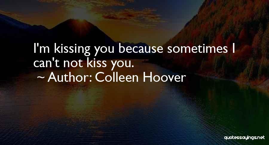 Sometimes I Just Want To Kiss You Quotes By Colleen Hoover