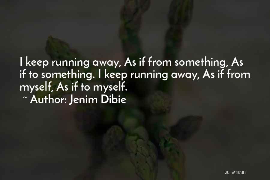 Sometimes I Just Want To Run Away Quotes By Jenim Dibie