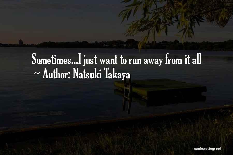 Sometimes I Just Want To Run Away Quotes By Natsuki Takaya