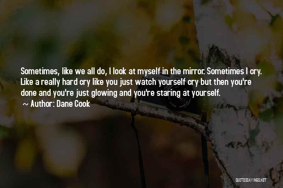 Sometimes I Look In The Mirror Quotes By Dane Cook