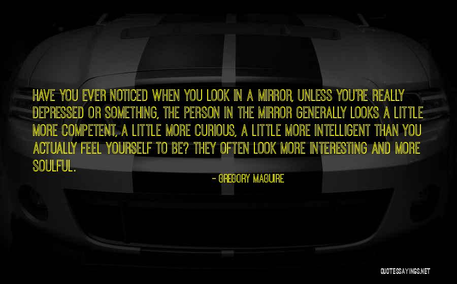 Sometimes I Look In The Mirror Quotes By Gregory Maguire Sometimes I Look In The Mirror Quotes By Gregory Maguire