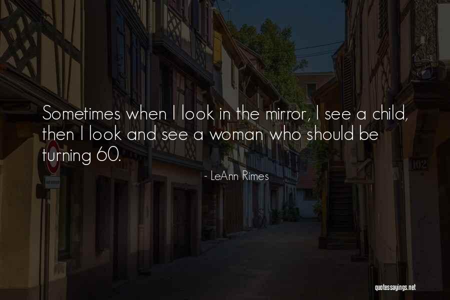 Sometimes I Look In The Mirror Quotes By LeAnn Rimes Sometimes I Look In The Mirror Quotes By LeAnn Rimes